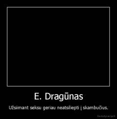 E. Dragūnas - Užsiimant seksu geriau neatsiliepti į skambučius.