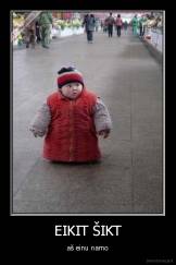 EIKIT ŠIKT - aš einu namo