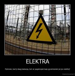 ELEKTRA - Pykstam, kad ji daug kainuoja, bet ar pagalvojam kaip gyventumėm jei jos nebūtų?