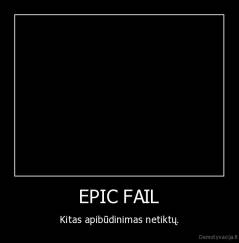 EPIC FAIL - Kitas apibūdinimas netiktų.
