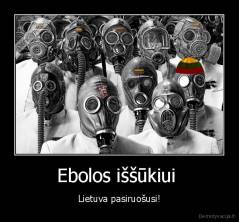 Ebolos iššūkiui  - Lietuva pasiruošusi!