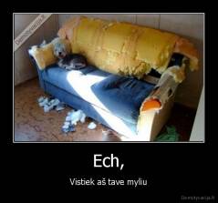 Ech, - Vistiek aš tave myliu