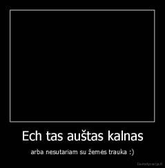 Ech tas auštas kalnas - arba nesutariam su žemės trauka :)
