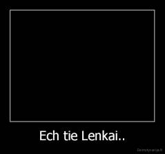 Ech tie Lenkai.. - 
