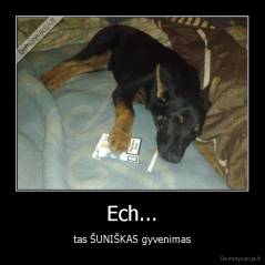 Ech... - tas ŠUNIŠKAS gyvenimas