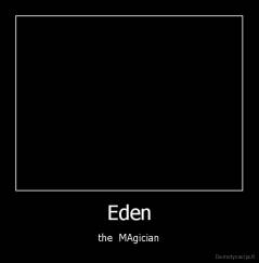 Eden - the  MAgician