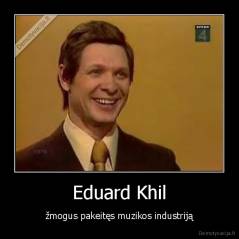 Eduard Khil - žmogus pakeitęs muzikos industriją