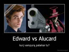 Edward vs Alucard - kurį vampyrą palaikai tu?