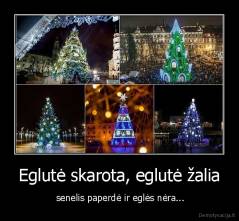 Eglutė skarota, eglutė žalia -  senelis paperdė ir eglės nėra...