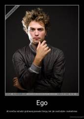 Ego - Aš norėčau nužudyti gražiausią pasaulio žmogu, bet juk savižudybė- nusikaltimas