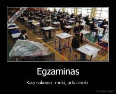 Egzaminas - Kaip sakoma: moki, arba moki 