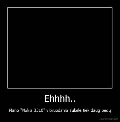 Ehhhh.. - Mano "Nokia 3310" vibruodama sukėlė tiek daug bėdų