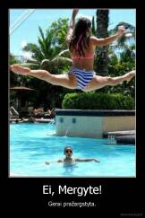 Ei, Mergyte! - Gerai pražargstyta.