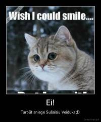 Ei! - Turbūt sniege Sušalsiu Veiduka;D
