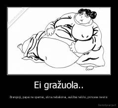 Ei gražuola.. - Brangioji, papai ne sparnai, sikna nebalionai, aukštai nekilsi, princese nevirsi