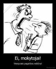 Ei, mokytojai! - Vienpusės pagarbos nebūna!