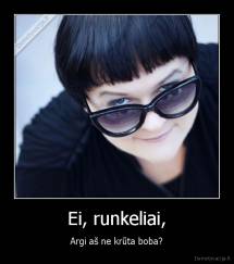 Ei, runkeliai, - Argi aš ne krūta boba?
