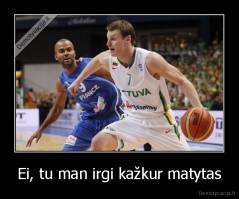 Ei, tu man irgi kažkur matytas - 