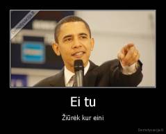 Ei tu - Žiūrėk kur eini