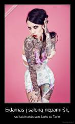 Eidamas į saloną nepamiršk, - Kad tatuiruotės sens kartu su Tavimi