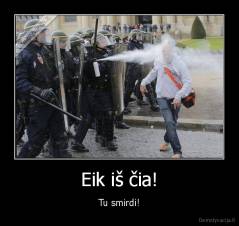 Eik iš čia! - Tu smirdi!