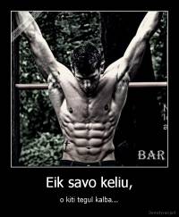 Eik savo keliu, - o kiti tegul kalba...