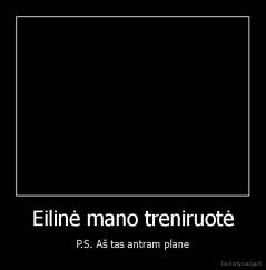 Eilinė mano treniruotė - P.S. Aš tas antram plane