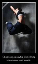 Eilinis žmogus rūpinasi, kaip prastumti laiką, - o talentingas stengiasi jį panaudoti.