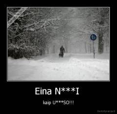 Eina N***I  - kaip U***SO!!!