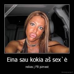 Eina sau kokia aš sex`ė - reikės į FB įsimest
