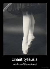 Einant tyliausiai - grindis girgždės garsiausiai