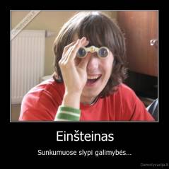 Einšteinas - Sunkumuose slypi galimybės...