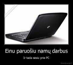Einu paruošiu namų darbus - Ir tada sėsiu prie PC