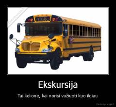 Ekskursija - Tai kelionė, kai norisi važiuoti kuo ilgiau