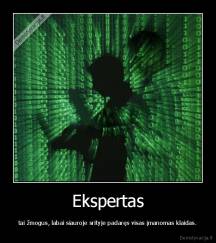 Ekspertas - tai žmogus, labai siauroje srityje padaręs visas įmanomas klaidas.