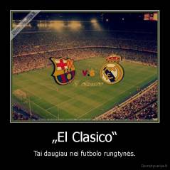 „El Clasico“ - Tai daugiau nei futbolo rungtynės.