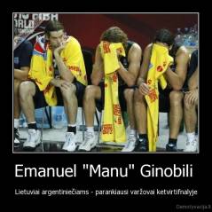 Emanuel "Manu" Ginobili  - Lietuviai argentiniečiams - parankiausi varžovai ketvirtifnalyje