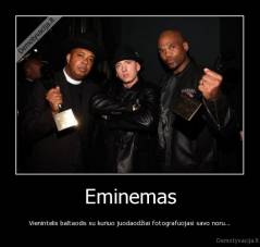 Eminemas - Vienintelis baltaodis su kuriuo juodaodžiai fotografuojasi savo noru...