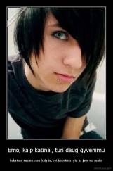 Emo, kaip katinai, turi daug gyvenimu - kekviena vakara eina žudytis, bet kekviena ryta tu juos vel matai