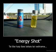 "Energy Shot" - Tai štai kaip šiais laikais tai vadinama...