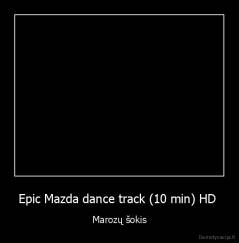 Epic Mazda dance track (10 min) HD  - Marozų šokis