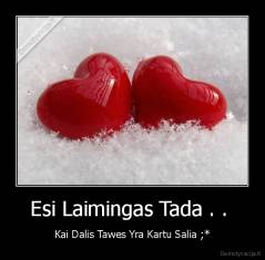 Esi Laimingas Tada . .  - Kai Dalis Tawes Yra Kartu Salia ;*