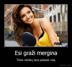 Esi graži mergina - Tiktai reikėtų tave pakeisti visą