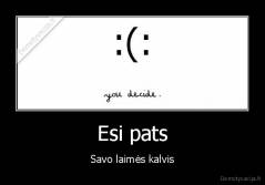 Esi pats - Savo laimės kalvis
