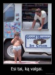 Esi tai, ką valgai.  - 