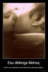 Esu dėkinga likimui, - kad jis man padovanojo Tave būtent tokį, apie kokį svajojau..