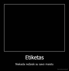 Etiketas - Niekada nežaisk su savo maistu
