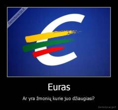 Euras - Ar yra žmonių kurie juo džiaugiasi?
