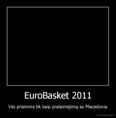 EuroBasket 2011 - Visi prisimins tik kaip pralaimėjimą su Macedonia