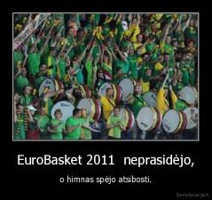 EuroBasket 2011  neprasidėjo, - o himnas spėjo atsibosti.